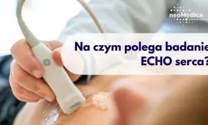 Na czym polega badanie echo serca i dlaczego warto je wykonać?